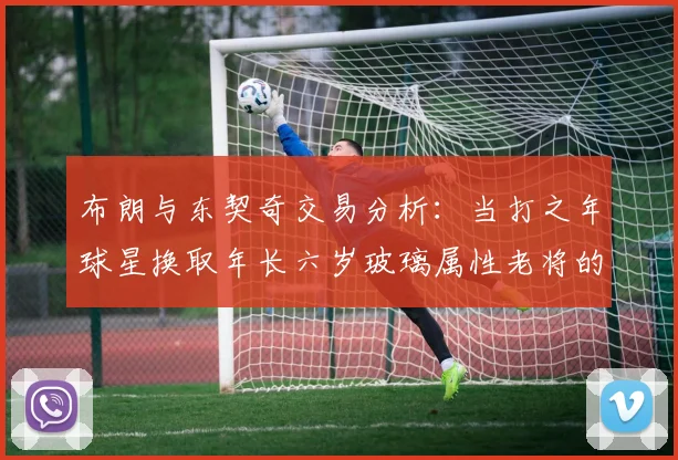 布朗与东契奇交易分析：当打之年球星换取年长六岁玻璃属性老将的利弊探讨